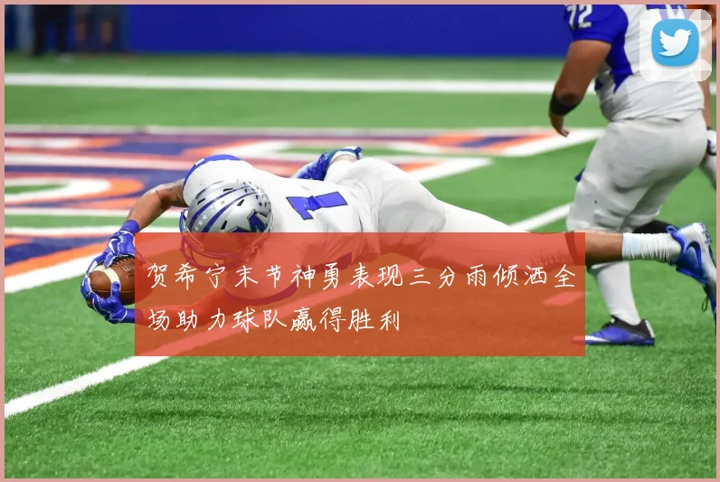 贺希宁末节神勇表现三分雨倾洒全场助力球队赢得胜利
