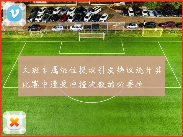 文班专属机位提议引发热议统计其比赛中遭受冲撞次数的必要性